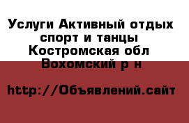 Услуги Активный отдых,спорт и танцы. Костромская обл.,Вохомский р-н